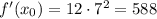 \[f'(x_0 ) = 12 \cdot 7^2 = 588\]