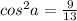 cos^{2} a=\frac{9}{13}