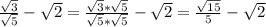 \frac{\sqrt{3} }{\sqrt{5} } -\sqrt{2} =\frac{\sqrt{3}*\sqrt{5} }{\sqrt{5}*\sqrt{5} } -\sqrt{2} =\frac{\sqrt{15} }{5} -\sqrt{2}