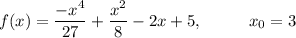 \displaystyle f(x)=\frac{-x^4}{27}+\frac{x^2}{8}-2x+5,\;\;\;\;\;\;\;\;\;\;x_0=3