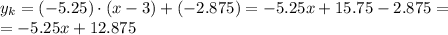 \displaystyle y_k=(-5.25)\cdot(x-3)+(-2.875)=-5.25x+15.75-2.875=\\ =-5.25x+12.875