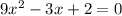 9x^2-3x+2=0