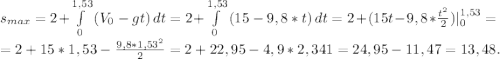 s_{max}=2+\int\limits^{1,53}_0 {(V_0-gt)} \, dt=2+\int\limits^{1,53}_0 {(15-9,8*t)} \, dt=2+(15t-9,8*\frac{t^2}{2})|_0^{1,53}=\\ =2+15*1,53-\frac{9,8*1,53^2}{2}= 2+22,95-4,9*2,341=24,95-11,47=13,48.