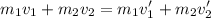 \displaystyle m_{1}v_{1}+m_{2}v_{2}=m_{1}v_{1}'+m_{2}v_{2}'