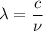 \lambda = \dfrac{c}{\nu}