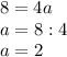 8=4a\\a=8:4\\a=2