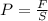 P = \frac{F}{ S}