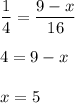 \dfrac{1}{4}=\dfrac{9-x}{16}\\ \\ 4=9-x\\ \\ x=5