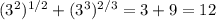 (3^2)^{1/2} +(3^3)^{2/3} = 3 + 9=12