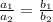 \frac{a_{1} }{a_{2} } = \frac{b_{1} }{b_{2} }