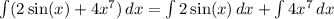 \int\limits (2\sin (x) + 4x^7) \, dx = \int\limits 2\sin (x)\, dx + \int \limits 4x^7 \, dx