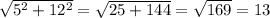 \sqrt{5^{2} + 12^{2} } = \sqrt{25 + 144} = \sqrt{169} = 13