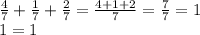 \frac{4}{7}+\frac{1}{7}+\frac{2}{7}=\frac{4+1+2}{7}=\frac{7}{7}=1\\1=1