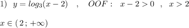 1)\ \ y=log_3(x-2)\ \ \ ,\ \ \ OOF:\ \ x-20\ \ ,\ \ x2\\\\x\in (\, 2\, ;\, +\infty )