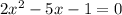 2x^{2} -5x-1 = 0