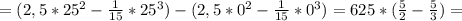 =(2,5*25^2-\frac{1}{15}*25^3)-(2,5*0^2-\frac{1}{15}*0^3)=625*(\frac{5}{2}-\frac{5}{3} )=