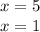 x = 5 \\ x = 1