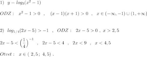 1)\ \ y=log_3(x^2-1)\\\\ODZ:\ \ x^2-10\ \ ,\ \ \ (x-1)(x+1)0\ \ ,\ \ x\in (-\infty ,-1)\cup (1,+\infty )\\\\\\2)\ \ log_{1/4}(2x-5)-1\ \ ,\ \ ODZ:\ \ 2x-50\ ,\ x2,5\\\\2x-5<\Big(\dfrac{1}{4}\Big)^{-1}\ \ ,\ \ 2x-5<4\ \ ,\ \ 2x<9\ \ ,\ \ x<4,5\\\\Otvet:\ \ x\in (\ 2,5\, ;\ 4,5)\ .