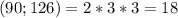 (90; 126) = 2 * 3 * 3 = 18