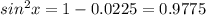 sin^2x=1-0.0225=0.9775