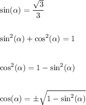 \displaystyle\\\sin(\alpha)=\frac{\sqrt{3}}{3}\\\\\\ \sin^2(\alpha)+\cos^2(\alpha)=1\\\\\\\cos^2(\alpha)=1-\sin^2(\alpha)\\\\\\\cos(\alpha)=\pm\sqrt{1-\sin^2(\alpha)}