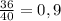 \frac{36}{40}=0,9