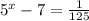 5^x-7= \frac{1}{125}