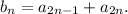 b_n = a_{2n - 1} + a_{2n}.