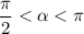 \dfrac{\pi}{2}<\alpha<\pi