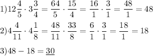 1) 12\dfrac{4}{5}\cdot3\dfrac{3}{4}=\dfrac{64}{5}\cdot\dfrac{15}{4}=\dfrac{16}{1}\cdot\dfrac{3}{1}=\dfrac{48}{1}=48 \\ \\ 2)4\dfrac{4}{11}\cdot4\dfrac{1}{8}=\dfrac{48}{11}\cdot\dfrac{33}{8}=\dfrac{6}{1}\cdot \dfrac{3}{1}=\dfrac{18}{1}=18 \\ \\ 3)48-18=\underline{30}