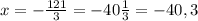 x = -\frac{121}{3} = -40\frac{1}{3} = -40,3