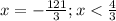 x=-\frac{121}{3} ; x<\frac{4}{3}