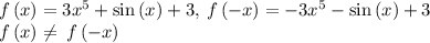 f\left(x\right)=3x^5+\sin \left(x\right)+3,\:f\spacef\left(-x\right)=-3x^5 -\sin \left(x\right)+3 \\f\left(x\right)\ne \:f\left(-x\right)