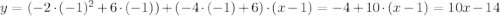 y = (-2\cdot(-1)^{2} + 6\cdot(-1)) + (-4\cdot(-1) + 6)\cdot(x - 1) = -4 + 10\cdot(x - 1) = 10x - 14