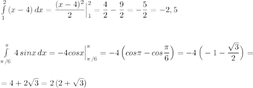 \int\limits^2_1\, (x-4)\, dx=\dfrac{(x-4)^2}{2}\Big|_1^2=\dfrac{4}{2}-\dfrac{9}{2}=-\dfrac{5}{2}=-2,5\\\\\\\\\int\limits^{\pi }_{\pi /6}\, 4\, sinx\, dx=-4cosx\Big|_{\pi /6}^{\pi }=-4\, \Big(cos\pi -cos\dfrac{\pi}{6}\Big)=-4\, \Big(-1-\dfrac{\sqrt3}{2}\Big)=\\\\\\=4+2\sqrt3=2\, (2+\sqrt3)