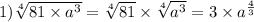 1) \sqrt[4]{81 \times a^{3} } = \sqrt[4]{81} \times \sqrt[4]{a {}^{3} } = 3 \times a^{ \frac{4}{3} }