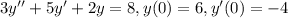 3y''+5y'+2y=8, y(0)=6, y'(0)=-4