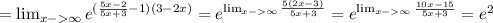 = \lim_{x-\infty} e^{(\frac{5x-2}{5x+3}-1)(3-2x)} = e^{\lim_{x-\infty} \frac{5(2x-3)}{5x+3}} = e^{\lim_{x-\infty} \frac{10x-15}{5x+3}}= e^2