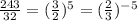 \frac{243}{32}=(\frac{3}{2})^5= (\frac{2}{3})^{-5}