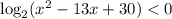 \log_{2}(x^{2} - 13x + 30) < 0