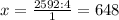 x = \frac{2592:4}{1} = 648