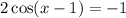 2\cos (x - 1) = -1