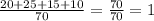 \frac{20+25+15+10}{70} = \frac{70}{70} = 1