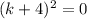 (k+4)^2 = 0