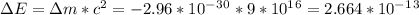 \Delta E=\Delta m*c^2=-2.96*10^-^3^0*9*10^1^6=2.664*10^-^1^3