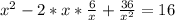 x^2-2*x*\frac{6}{x} +\frac{36}{x^2} =16