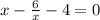 x-\frac{6}{x} -4=0