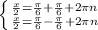 \left \{ {{\frac{x}{2} = \frac{\pi }{6} + \frac{\pi }{6} +2\pi n} \atop {\frac{x}{2} = \frac{\pi }{6} - \frac{\pi }{6} +2\pi n}} \right.