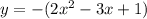 y = - (2x {}^{2} - 3x + 1)