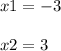 x1 = - 3 \\ \\ x2 = 3